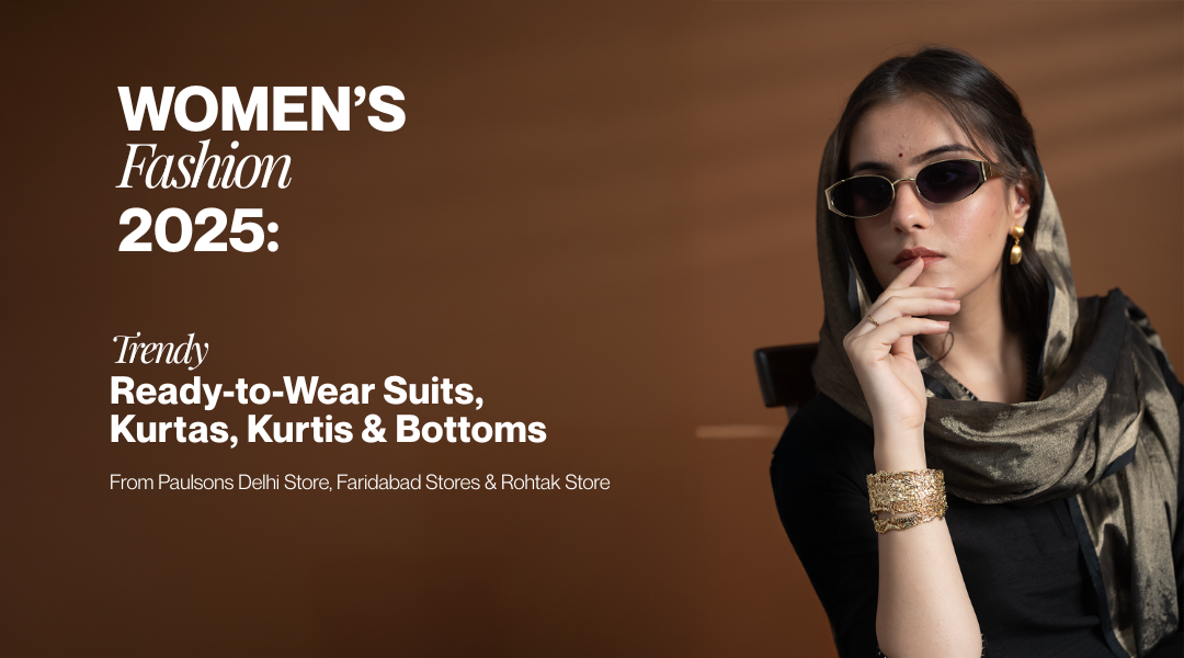 Women’s Fashion 2025: Trendy Ready-to-Wear Suits, Kurtas, Kurtis & Bottoms from Paulsons Delhi Store, Faridabad Stores, & Rohtak Store